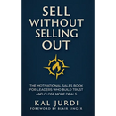 Sell Without Selling Out: The Motivational Sales Book for Leaders Who Build Trust and Close More Deals