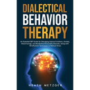 Dialectical Behavior Therapy: An Essential DBT Guide for Managing Intense Emotions, Anxiety, Mood Swings, and Borderline Personality Disorder, along w