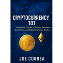 Cryptocurrency 101: A Beginner's Guide to Bitcoin, Ethereum, Blockchain, and Digital Currency Basics