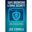 Safe Browsing & Email Security: How to Use the Internet Without Getting Hacked - Includes Secure Email, VPNs, and Incognito Tools