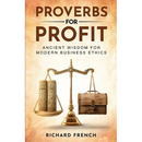 Proverbs for Profit: Ancient Wisdom for Modern Business Ethics