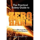 The Practical Safety Guide To Zero Harm: How to Effectively Manage Safety in the Workplace