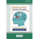 Reimagining Healthcare: How clinicians and administrators reduce risk, waste and disjointed services (Large Print 16 Pt Edition)