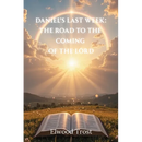 Daniel's Last Week: The Road to the Coming of the Lord