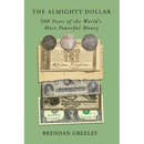 The Almighty Dollar: 500 Years of the World's Most Powerful Money