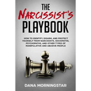 The Narcissist's Playbook: How to Identify, Disarm, and Protect Yourself from Narcissists, Sociopaths, Psychopaths, and Other Types of Manipulative an