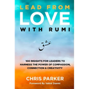 Lead from Love with Rumi: 100 Insights for Leaders to Harness the Power of Compassion, Connection and Creativity