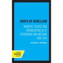 Roots of Rebellion: Workers' Politics and Organizations in St. Petersburg and Moscow, 1900-1914