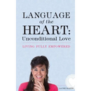 Language of the Heart: Unconditional Love: Living Fully Empowered