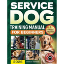 Service Dog Training Manual for Beginners: A Step-by-Step Guide to Master Task Training, Conquer Public Access Anxiety and Gain Independence Without S