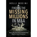 Finding the Missing Millions in M&A: How to Maximize Value and Minimize Regret in Every Transaction