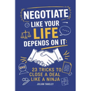 Negotiate Like Your Life Depends On It: 23 Tricks to Close a Deal Like a Ninja