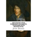 Devotions Upon Emergent Occasions; Together with Death's Duel