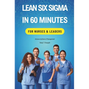 Lean Six Sigma In 60 Minutes for Nurses & Leaders
