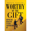 Worthy of the Gift: Equipping Your Organization to Secure a Transformational Gift
