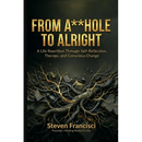 From A**hole To Alright: A Life Rewritten Through Self Reflection, Therapy, and Conscious Change