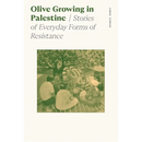 Olive Growing in Palestine: Stories of Everyday Forms of Resistance