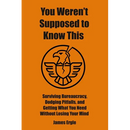 You Weren't Supposed to Know This: Surviving Bureaucracy, Dodging Pitfalls, and Getting What You Need Without Losing Your Mind
