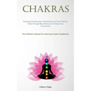 Chakras: Promoting The Restoration And Purification Of Your Third Eye Chakra Through Sleep Meditation To Enhance Your Consciousness (The Definitive Ma