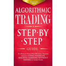 Algorithmic Trading: Step-By-Step Guide to Develop Your Own Winning Trading Strategy Using Financial Machine Learning Without Having to Learn Code