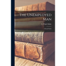 The Unemployed Man; a Social Study