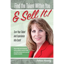 Find The Talent Within You and Sell It!: Turn Your Talent and Experience Into Cash!