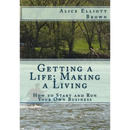 Getting a Life; Making a Living: How to start and run your own business