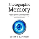 Photographic Memory: Advanced Techniques to Improve Memory, Have Unlimited Memory and Accelerated Learning with Memory Techniques
