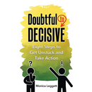 Doubtful to Decisive: Eight Steps to Get Unstuck and Take Action