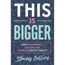 This Is Bigger: How Community, Calling, and Courage Create Impact