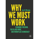 Why We Must Work: Economic Freedom, Fulfilling Work, and Workplace Democracy