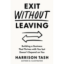 Exit Without Leaving: Building a Business That Thrives with You but Doesn't Depend on You