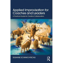 Applied Improvisation for Coaches and Leaders: A Practical Guide for Creative Collaboration