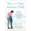 You and Your Anxious Child: Free Your Child from Fears and Worries and Create a Joyful Family Life