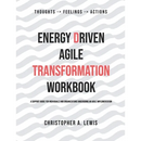 Energy Driven Agile Transformation Workbook: A support guide for individuals and organizations undergoing an agile implementation