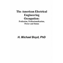 The American Electrical Engineering Occupation: Profession, Professionalization, Power and Status
