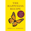 The Happiness Recipe: A Powerful Guide to Living What Matters