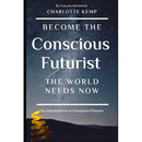 Become the Conscious Futurist the World Needs Now: An Introduction to Conscious Futures