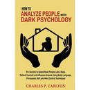 How to Analyze People with Dark Psychology: The Secrets to Speed Read People Like a Book, Defend Yourself and Influence Anyone Using Body Language, Pe