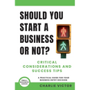 Should You Start a Business or Not? Critical Considerations and Success Tips: A Practical Guide for Your Business Entry Decision
