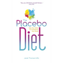 The Placebo Diet: Use Your Mind to Transform Your Body