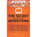 The Secret Power of Paid Advertising: How Anyone (Including You!) Can Get the Attention of Millions with Social Media Marketing on Facebook, YouTube &