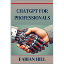 ChatGPT for Professionals: Elevate Your Career and Enhance Productivity with AI-Driven Solutions (2024 Guide)