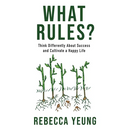 What Rules?: Think Differently About Success and Cultivate a Happy Life