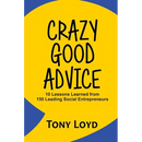 Crazy Good Advice: 10 Lessons Learned from 150 Leading Social Entrepreneurs