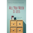All You Need Is Less: Declutter Your Home Without Sacrificing Comfort And Coziness - The Making of a Minimalist Life