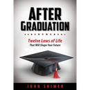 After Graduation: Twelve Laws of Life That Will Shape Your Future - A Meaningful Graduation Gift for High School & College Graduates