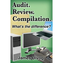 Audit. Review. Compilation.: What's the difference?