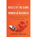 The Rules of the Game for Women in Business: A Playbook to Become the Leader You Were Born to Be