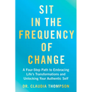 Sit in the Frequency of Change: A Four-Step Path to Embracing Life's Transformations and Unlocking Your Authentic Self